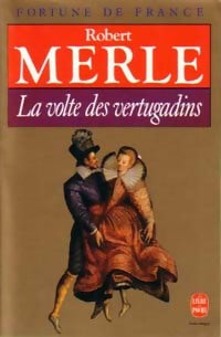 Fortune de France Tome VII : La volte des vertugadins - Robert Merle -  Le Livre de Poche - Livre