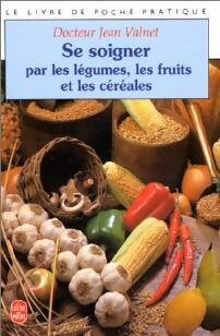 Livrenpoche : Se soigner par les légumes, les fruits et les céréales - Dr Jean Valnet - Livre