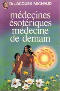 Médecines ésotériques, médecines de demain - Dr Jacques Michaud - Livre