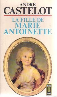 La fille de Marie-Antoinette - André Castelot - Livre