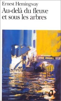 Au-delà du fleuve et sous les arbres - Ernest Hemingway - Livre