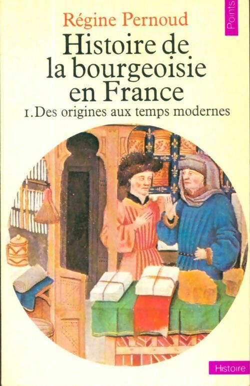Histoire de la bourgeoisie en France Tome I : Des origines aux temps modernes - Régine Pernoud -  Points Histoire - Livre