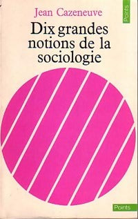 Livrenpoche : Dix grandes notions de la sociologie - Jean Cazeneuve - Livre