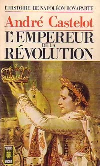 Livrenpoche : L'histoire de Napoléon Bonaparte Tome III : L'empereur de la révolution - André Castelot - Livre
