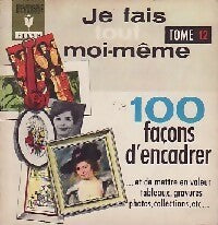Livrenpoche : Je fais tout moi-même Tome XII : 100 façons d'encadrer - Inconnu, Francis Genette - Livre