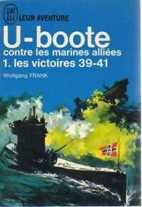 Livrenpoche : U-Boote contre les marines alliées Tome I : Les victoires 39-41 - Wolfgang Frank - Livre