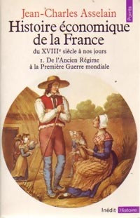Livrenpoche : Histoire économique de la France du XVIIIe siècle à nos jours Tome I : De l'Ancien Régime à la Première Guerre mondiale - Jean-Charles Asselain - Livre