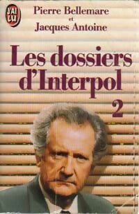Les dossiers d'Interpol Tome II : Nouvelle série - Pierre Bellemare ; Jacques Antoine -  J'ai Lu - Livre