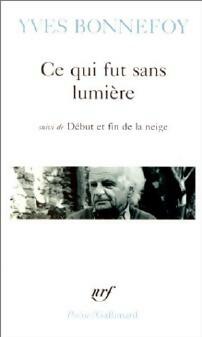 Livrenpoche : Ce qui fut sans lumière / Début et fin de la neige / Là où retombe la flèche - Yves Bonnefoy - Livre