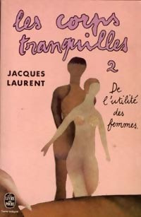 Les corps tranquilles Tome II : De l'utilité des femmes - Jacques Laurent - Livre