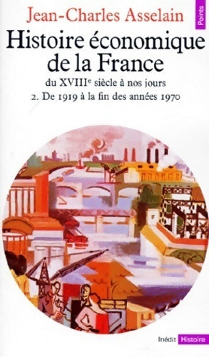 Livrenpoche : Histoire économique de la France du XVIIIe siècle à nos jours Tome II : De 1919 à la fin des années 1970 - Jean-Charles Asselain - Livre
