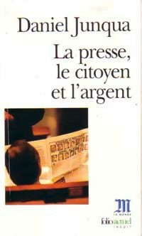 Livrenpoche : La presse, le citoyen et l'argent - Daniel Junqua - Livre