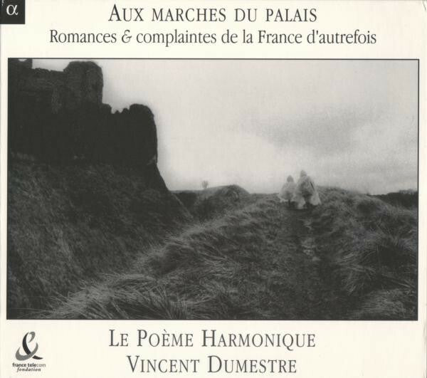 Livrenpoche : Le Poème Harmonique -Vincent Dumestre - Aux Marches Du Palais : Romances & Complaintes De La France D'Autrefois - Vincent Dumestre - CD