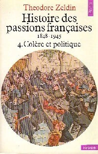 Histoire des passions françaises (1848-1945) Tome IV : Colère et politique - Théodore Zeldin - Livre