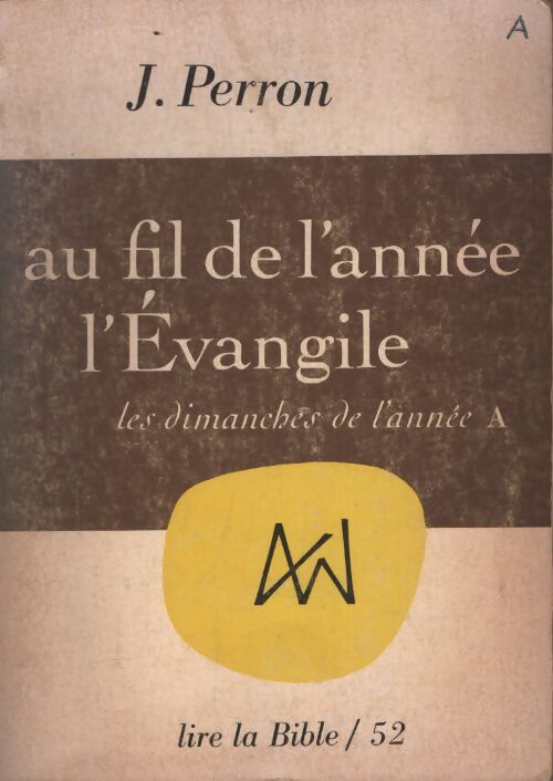Au fil de l'année : L'Évangile. Les dimanches de l'année A - J. Perron - Livre