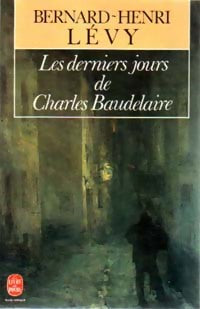 Les derniers jours de Charles Baudelaire - Bernard-Henri Lévy -  Le Livre de Poche - Livre