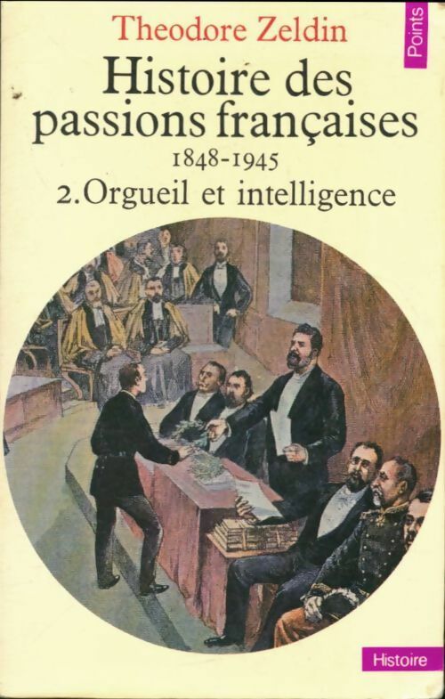 Histoire des passions françaises (1848-1945) Tome II : Orgueil et intelligence - Théodore Zeldin -  Points Histoire - Livre