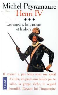 Livrenpoche : Henri IV Tome III : Les amours, les passions et la gloire - Michel Peyramaure - Livre