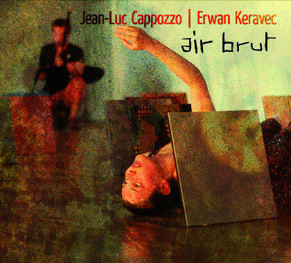 Livrenpoche : Jean-luc Cappozzo, Erwan Keravec - Air brut - Jean-Luc Cappozzo, Erwan Keravec - CD