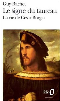 Le signe du taureau. La vie de Cesar Borgia - Guy Rachet - Livre