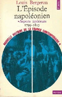 Livrenpoche : Nouvelle histoire de la France contemporaine Tome IV : L'épisode napoléonien (1799-1815). Aspects intérieurs - Louis Bergeron - Livre