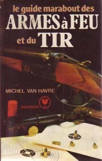 Livrenpoche : Le guide marabout des armes à feu et du tir - Michel Van Havre - Livre