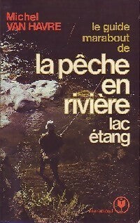 Livrenpoche : Le guide marabout de la pêche en rivière, lac, étang - Michel Van Havre - Livre