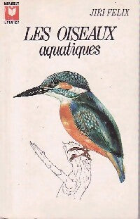 Les oiseaux aquatiques - Jirì Félix - Livre