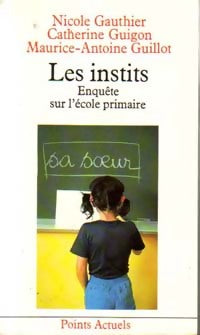 Livrenpoche : Les instits. Enquête sur l'école primaire - Nicole Gauthier, Catherine Guiguon, Maurice A. Guillot - Livre