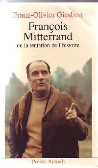 François Mitterrand ou la tentation de l'histoire - Franz-Olivier Giesbert -  Points Actuels - Livre