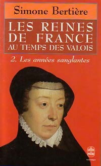 Livrenpoche : Les reines de France au temps des Valois Tome II : Les années sanglantes - Simone Bertière - Livre