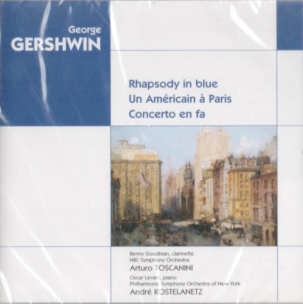 Livrenpoche : Benny Goodman, NBC Symphony Orchestra, Arturo Toscanini, Oscar Levant, Philharmonic Symphony Orchestra Of New-York*, André Kostelanetz / George Gershwin - Rhapsody In Blue / Un Américain A Paris / Con - NBC Symphony Orchestra, Arturo Toscanini, Benny Goodman, George Gershwin, Oscar Levant, Philharmonic Symphony Orchestra Of New-York, André Kostelanetz - CD