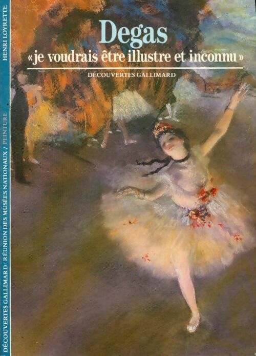 Degas. Je voudrais être un illustre inconnu - Henri Loyrette -  Découvertes Gallimard - Livre