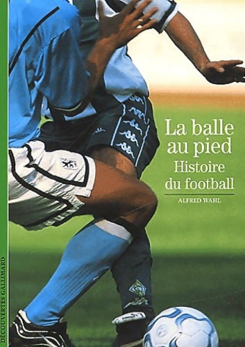 Livrenpoche : La balle au pied. Histoire du football - Alfred Wahl - Livre