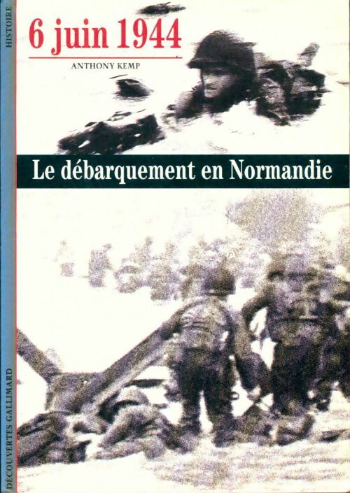 6 juin 1944, le débarquement en Normandie - Anthony Kemp -  Découvertes Gallimard - Livre