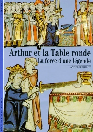 Arthur et la table ronde, la force d'une légende - Anne Berthelot -  Découvertes Gallimard - Livre