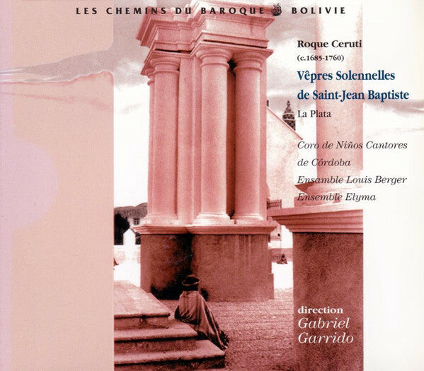 Livrenpoche : Roque Ceruti / Coro de Niños Cantores de Córdoba - Ensemble Elyma - Ensamble Louis Berger - Direction : Gabriel Garrido - Vêpres Solennelles De Saint Jean Baptiste - Roque Ceruti, Coro de Niños Cantores de Córdoba - CD
