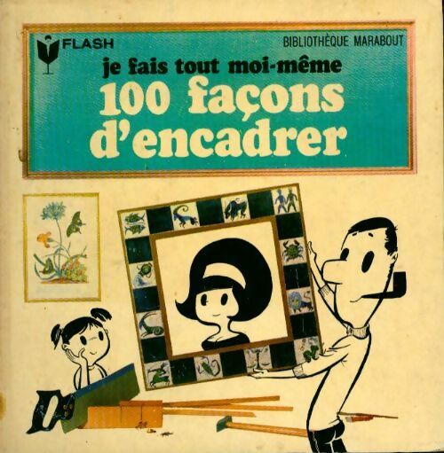 Livrenpoche : Je fais tout moi-même Tome XII : 100 façons d'encadrer - Inconnu, Francis Genette - Livre
