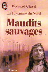Le royaume du nord Tome VI : Maudits sauvages - Bernard Clavel -  J'ai Lu - Livre
