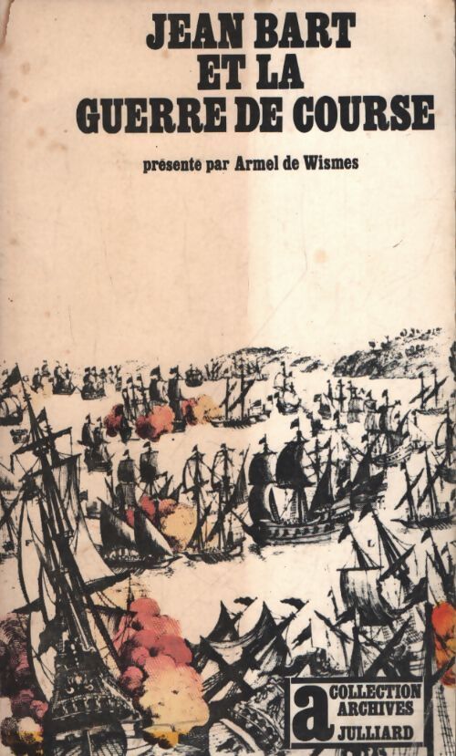 Jean Bart et la guerre de course - Armel De Wismes - Livre
