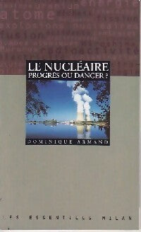 Le nucléaire, progrès ou danger ? - Dominique Armand -  Les Essentiels Milan - Livre