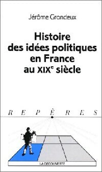 Livrenpoche : Histoire des idées politiques en France au XIXe siècle - Jérôme Grondeux - Livre