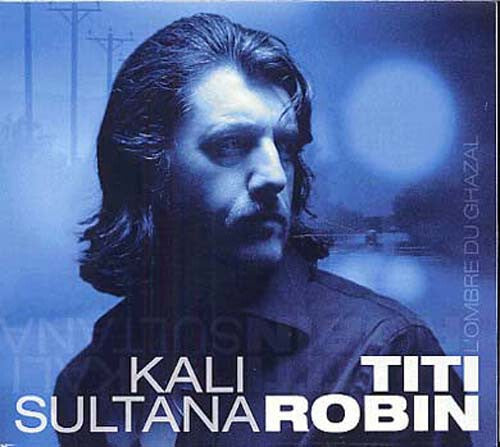 Titi Robin - Kali sultana - L'ombre du ghazal - Titi Robin - CD