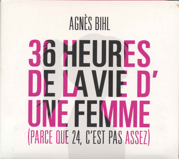 Agnès Bihl - 36 Heures de la Vie D'une Femme (Parce Que 24, C'est Pas Assez) - Agnès Bihl - CD