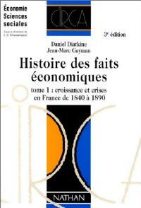 Livrenpoche : Histoire des faits économiques Tome I : Croissance et crises en France de 1840 à 1890 - Daniel Diatkine, Jean-Marc Gayman - Livre
