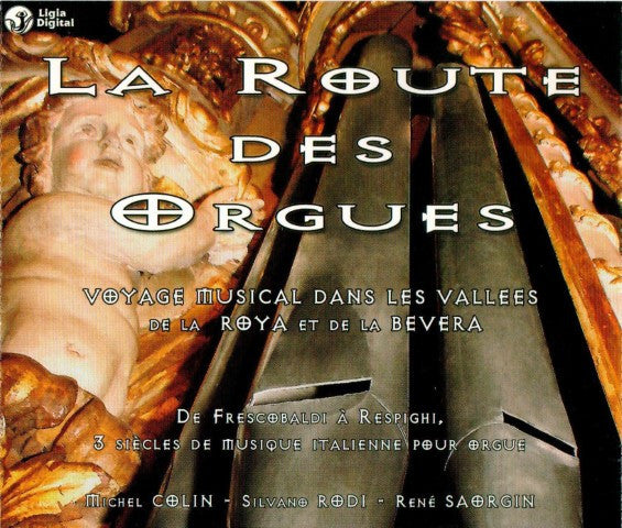 Michel Colin, Silvano Rodi, René Saorgin - La Route Des Orgues. Voyage Musical Dans Les Vallees De La Roya Et De La Bevera - Michel Colin, Silvano Rodi, René Saorgin - CD