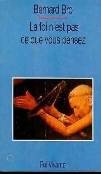 Livrenpoche : La foi n'est pas ce que vous pensez - Bernard Bro - Livre
