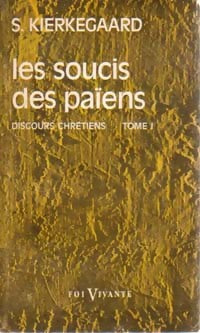 Livrenpoche : Discours chrétien Tome I : Les soucis des païens - Sören Kierkegaard - Livre