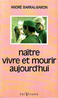 Livrenpoche : Naître, vivre et mourir aujourd'hui - André Barral-Baron - Livre
