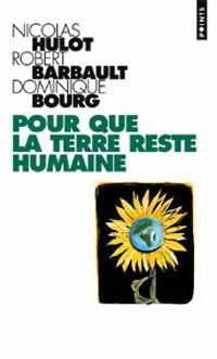 Pour que la terre reste humaine - Nicolas Hulot ; Robert Barbault ; Dominique Bourg -  Points - Livre